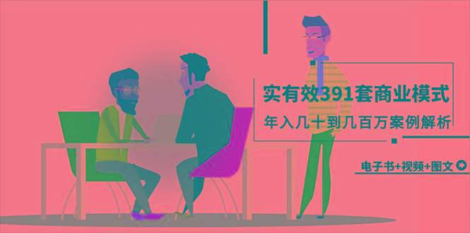 (9607期)真实有效391套商业模式，年入几十到几百万案例解析(电子书+视频+图文) - 创享网-创享网