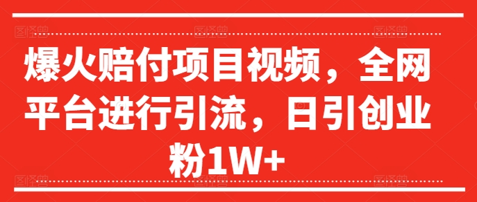 爆火赔付项目视频，全网平台进行引流，日引创业粉1W+【揭秘】 - 创享网-创享网