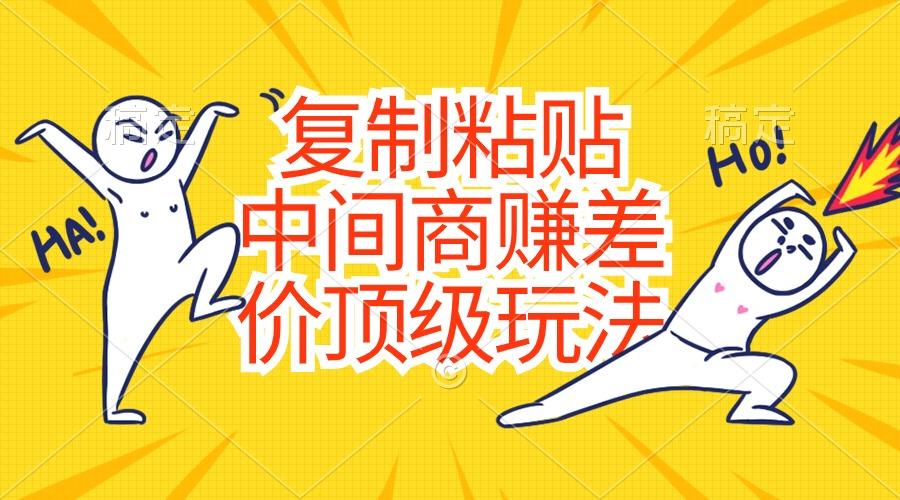 复制粘贴，中间商赚差价顶级玩法，零成本，硬通货 - 创享网-创享网