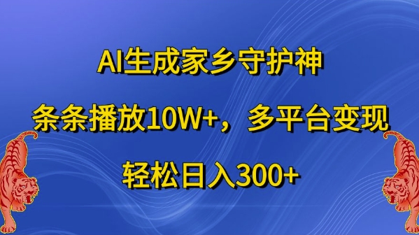 AI生成家乡守护神，条条播放10W+，多平台变现，轻松日入300+【揭秘】 - 创享网-创享网