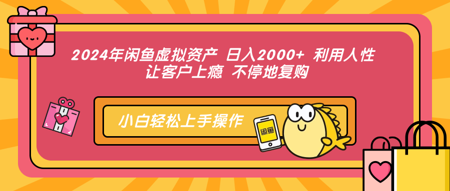 2024年闲鱼虚拟资产 日入2000+ 利用人性 让客户上瘾 不停地复购 - 创享网-创享网