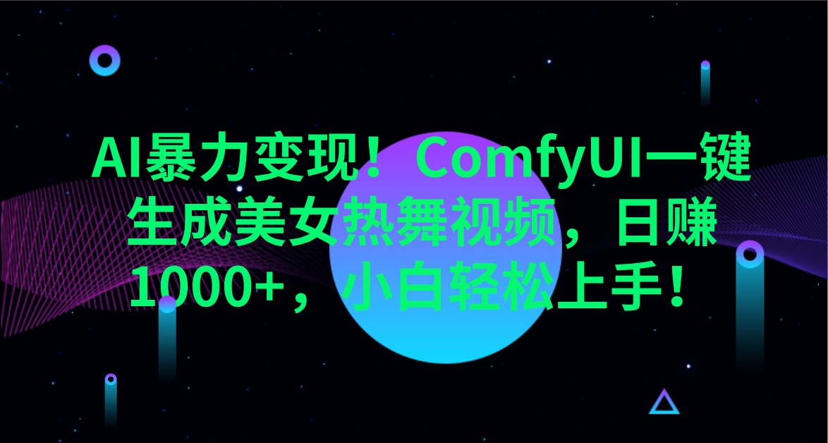 AI暴力变现！ComfyUI一键生成美女热舞视频，日赚1000+，小白轻松上手！ - 创享网-创享网