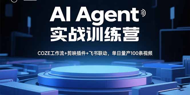 AI Agent实战训练营，COZE工作流+剪映插件+飞书联动，单日量产100条视频 - 创享网-创享网