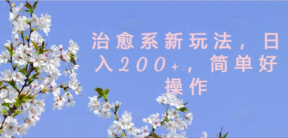 治愈系新玩法，日入200+，简单好操作【揭秘】 - 创享网-创享网