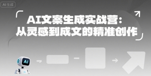 AI文案生成实战营：从灵感到成文的精准创作 - 创享网-创享网