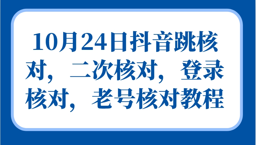 10月24日抖音跳核对，二次核对，登录核对，老号核对教程 - 创享网-创享网