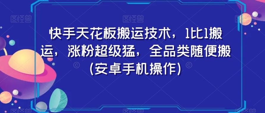 快手天花板搬运技术，1比1搬运，涨粉超级猛，全品类随便搬（安卓手机操作） - 创享网-创享网