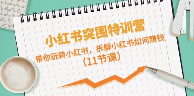 小红书突围特训营，拆解小红书如何赚钱，带你玩转小红书(11节课) - 创享网-创享网