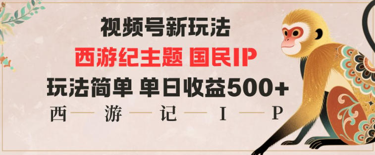 视频号分成新玩法，西游记主题国民IP，玩法简单，单日收益多张-创享网