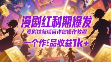 漫剧红利期爆发，漫剧拉新项目详细操作教程，一个作品收益1k+ - 创享网-创享网
