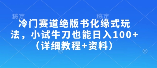 冷门赛道绝版书化缘式玩法，小试牛刀也能日入100+(详细教程+资料) - 创享网-创享网