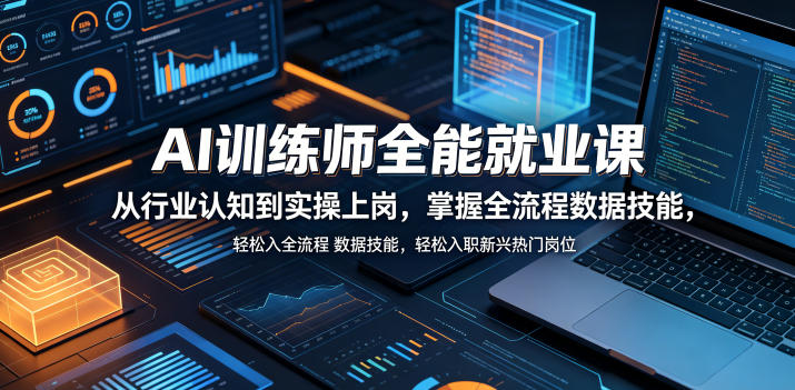 AI训练师全能就业课，从行业认知到实操上岗，掌握全流程数据技能，轻松入职新兴热门岗位-创享网