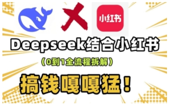 deepseek+小红书打造流量生产线实操课，0到1全流程拆解，搞钱嘎嘎猛 - 创享网-创享网