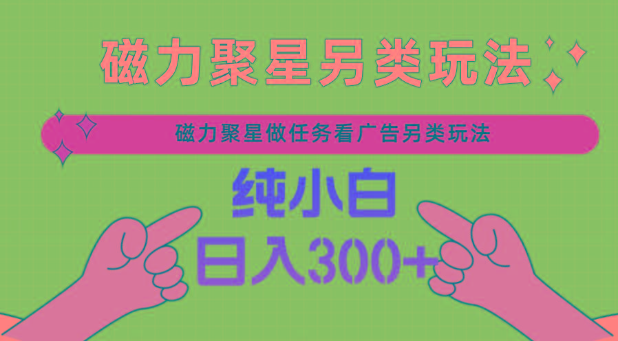磁力聚星做任务看广告撸马扁，不靠流量另类玩法日入300+ - 创享网-创享网