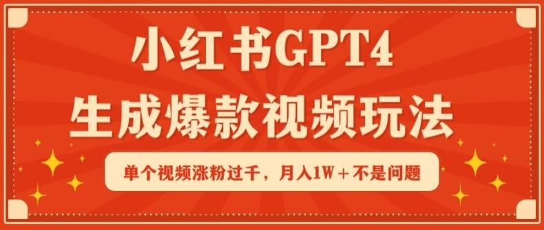 小红书GPT4生成爆款视频玩法，单个视频涨粉过千，月入1W+不是问题【揭秘】 - 创享网-创享网