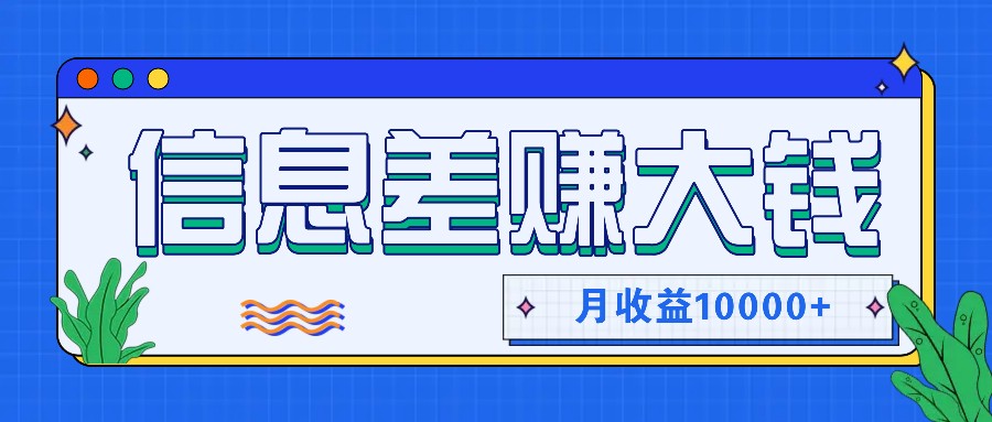 利用信息差赚钱，零成本零门槛专门赚懒人的钱，月收益10000+ - 创享网-创享网