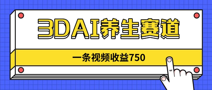 3DAI养生赛道，一条视频赚了750，新蓝海，目前做的人不多！ - 创享网-创享网