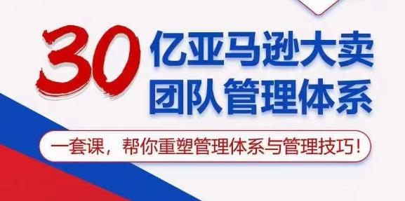 30亿亚马逊大卖团队管理体系，一套课，帮你重塑管理体系与管理技巧 - 创享网-创享网
