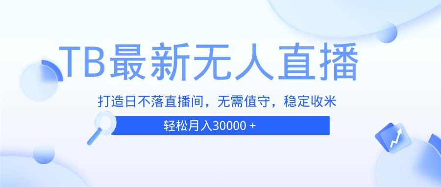 TB无人直播，打造日不落直播间，无需真人出镜，无需值守，打造日不落直... - 创享网-创享网
