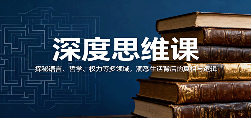 深度思维课：探秘语言、哲学、权力等多领域，洞悉生活背后的真相与逻辑 - 创享网-创享网