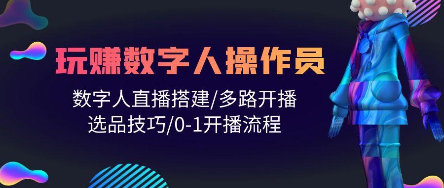 (10062期)人人都能玩赚数字人操作员 数字人直播搭建/多路开播/选品技巧/0-1开播流程 - 创享网-创享网