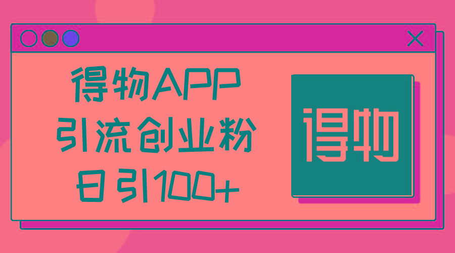 得物APP引流创业粉，日引100+ - 创享网-创享网