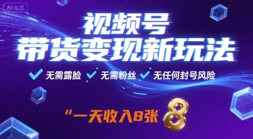 视频号带货变现新玩法，无需露脸，无需粉丝，无任何封号风险，一天收益8张【揭秘】 - 创享网-创享网