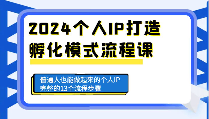 2024个人IP打造孵化模式流程课，普通人也能做起来的个人IP完整的13个流程步骤 - 创享网-创享网