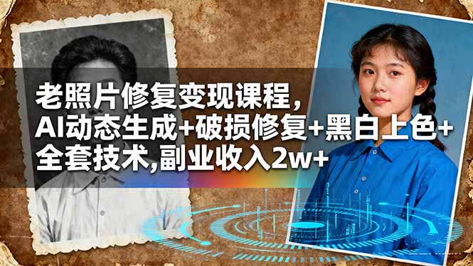 老照片修复变现课程,AI动态生成+破损修复+黑白上色+全套技术,副业收入2w+-创享网