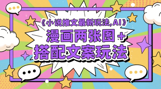 小说推文最新玩法，AI漫画两张图+搭配文案玩法 - 创享网-创享网