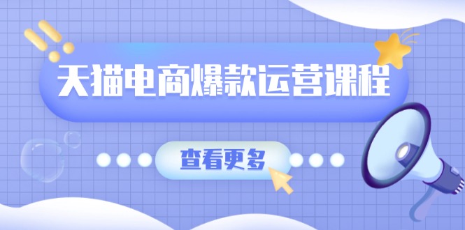 天猫电商爆款运营课程，爆款卖点提炼与流量实操，多套模型全面学习 - 创享网-创享网