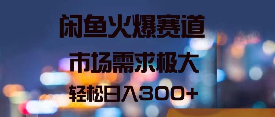 闲鱼火爆赛道，市场需求极大，轻松日入300+ - 创享网-创享网