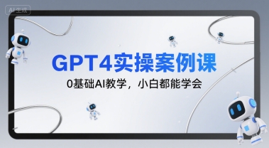 GPT4实操案例课，0基础AI教学，小白都能学会 - 创享网-创享网