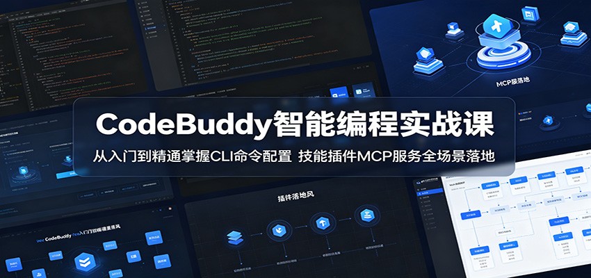 CodeBuddy智能编程实战课：从入门到精通掌握CLI命令配置，技能插件MCP服务全场景落地-创享网
