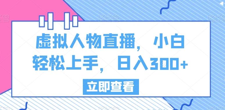 虚拟人物直播，小白轻松上手，日入300+【揭秘】 - 创享网-创享网