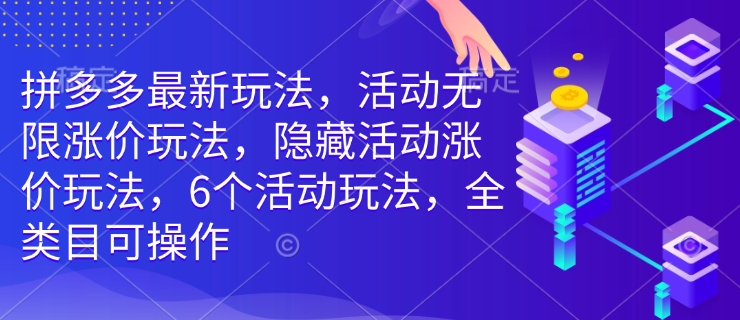 拼多多最新玩法，活动无限涨价玩法，隐藏活动涨价玩法，6个活动玩法，全类目可操作 - 创享网-创享网