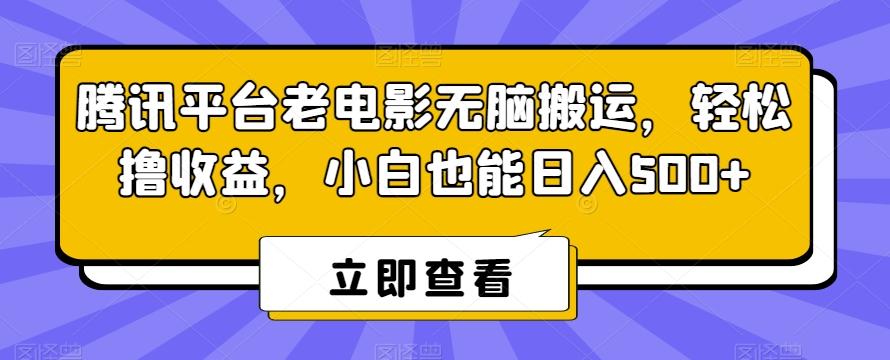 腾讯平台老电影无脑搬运，轻松撸收益，小白也能日入500+【揭秘】 - 创享网-创享网