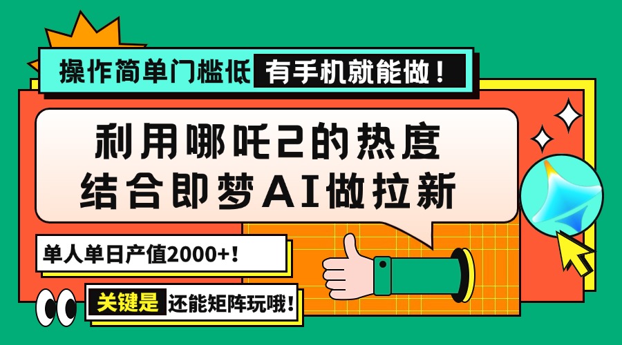 用哪吒2热度结合即梦AI做拉新，单日产值2000+，操作简单门槛低，有手机... - 创享网-创享网