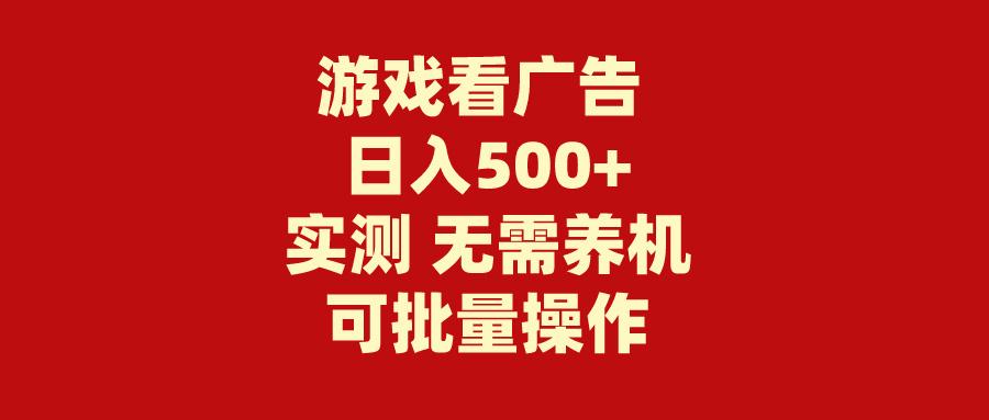 (9904期)游戏看广告 无需养机 操作简单 没有成本 日入500+ - 创享网-创享网