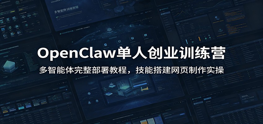 OpenClaw单人创业训练营：多智能体完整部署教程，技能搭建网页制作实操 - 创享网-创享网