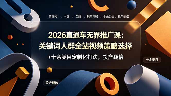 2026直通车无界推广课：关键词人群全站视频策略选择+十余类目定制化打法，投产翻倍-创享网
