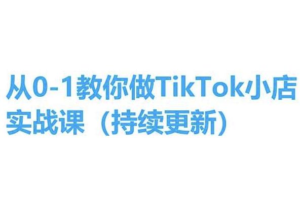 从0-1教你做TikTok小店实操课(持续更新)，手把手教你，简单易学 - 创享网-创享网