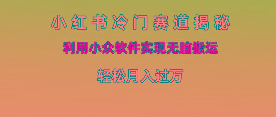 小红书冷门赛道揭秘,利用小众软件实现无脑搬运，轻松月入过万 - 创享网-创享网
