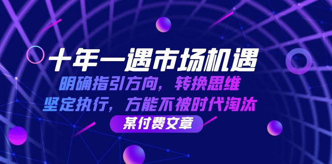 十年 一遇 市场机遇，明确指引方向，转换思维，坚定执行，方能不被时代... - 创享网-创享网