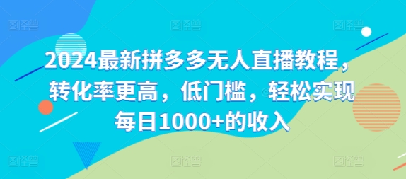 2024最新拼多多无人直播教程，转化率更高，低门槛，轻松实现每日1000+的收入 - 创享网-创享网