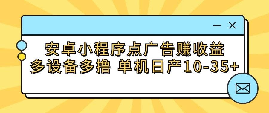 安卓小程序点广告赚收益，多设备多撸 单机日产10-35+ - 创享网-创享网