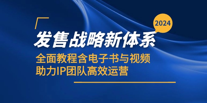 2024发售战略新体系，全面教程含电子书与视频，助力IP团队高效运营 - 创享网-创享网
