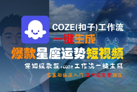 COZE(扣子)工作流一键生成爆款星座运势短视频，保姆级教程，零基础快速入门 - 创享网-创享网