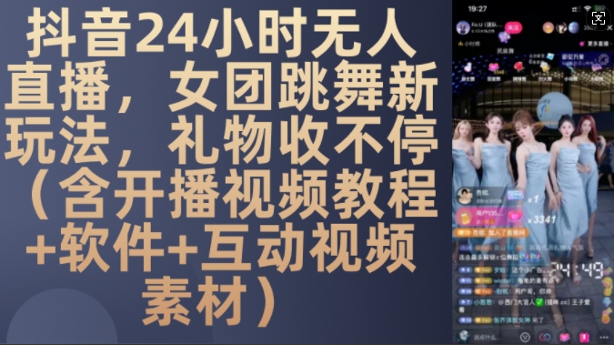 DY 24小时无人直播，女团跳舞新玩法，礼物收不停(含开播视频教程+软件+互动视频素材)【揭秘】 - 创享网-创享网