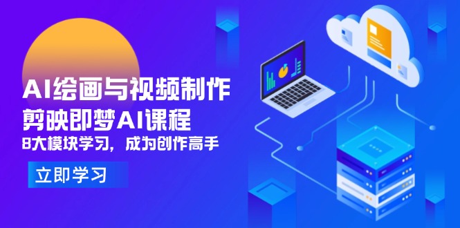 AI绘画与视频制作，剪映即梦AI课程，8大模块学习，成为创作高手 - 创享网-创享网